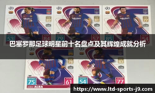 巴塞罗那足球明星前十名盘点及其辉煌成就分析