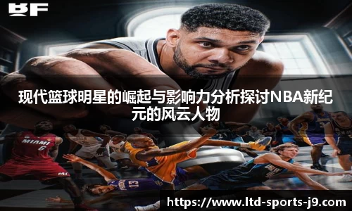 现代篮球明星的崛起与影响力分析探讨NBA新纪元的风云人物